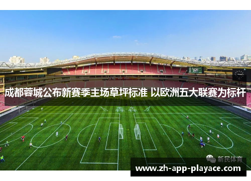 成都蓉城公布新赛季主场草坪标准 以欧洲五大联赛为标杆